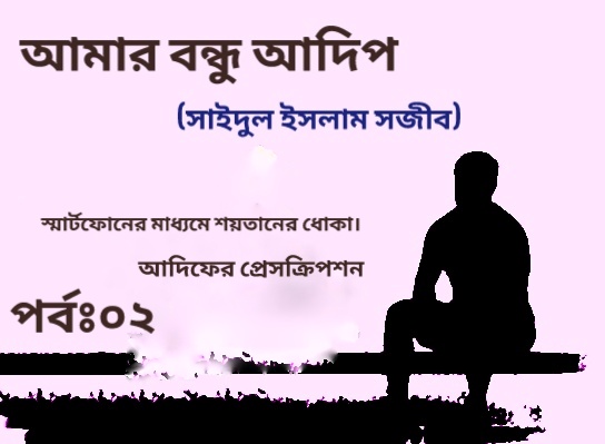 You are currently viewing আমার বন্ধু আদিপ।পর্বঃ০২ স্মার্টফোনের মাধ্যমে শয়তানের  দোকা,আদিফের প্রেসক্রিপশন।