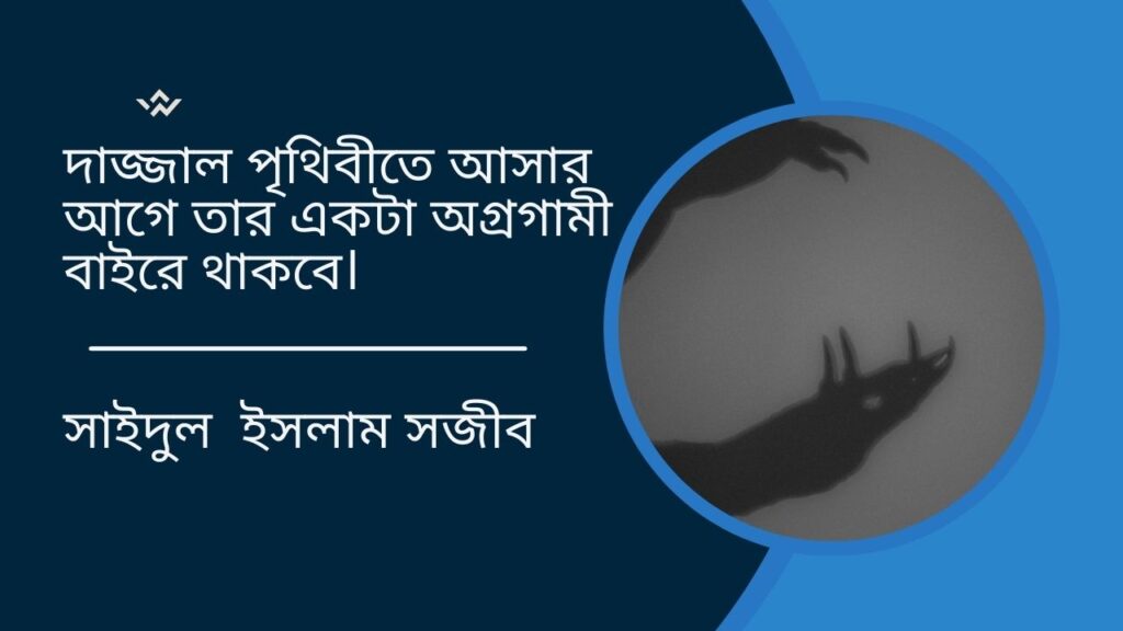 দাজ্জাল পৃথিবীতে আসার আগে তার একটা অগ্রগামী বাইরে থাকবে।