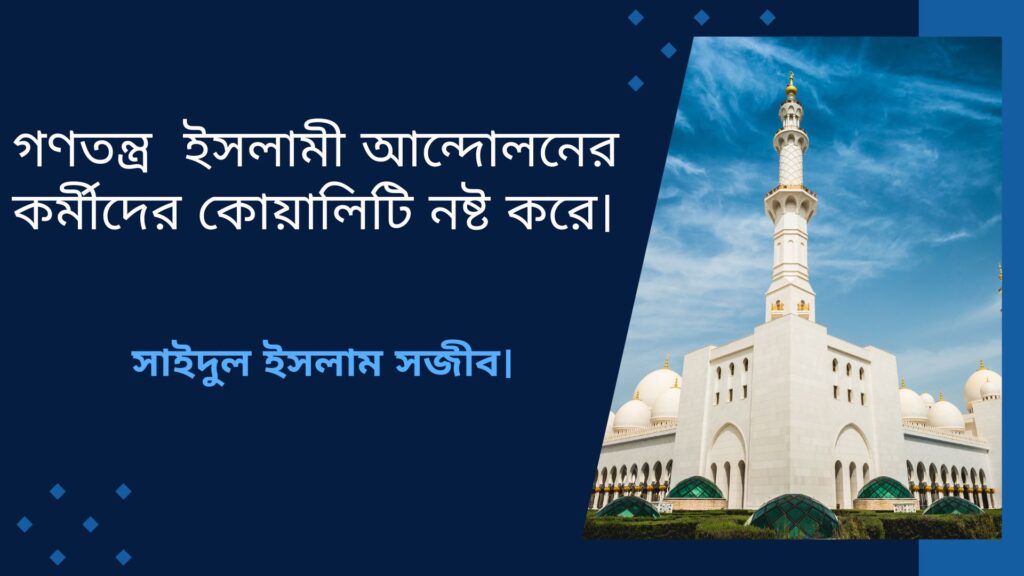 গণতন্ত্র ইসলামী আন্দোলনের কর্মীদের কোয়ালিটি নষ্ট করে।